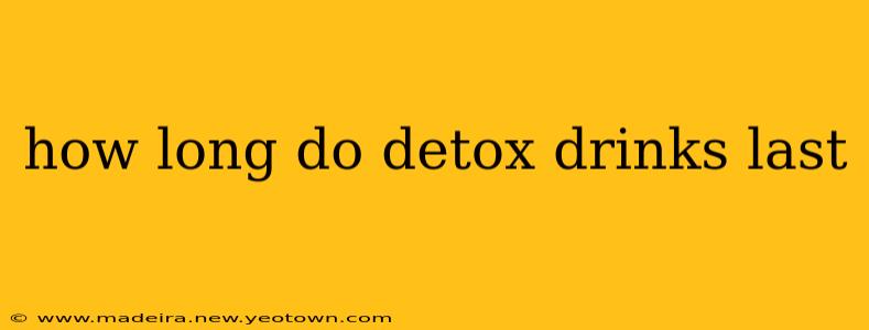 how long do detox drinks last