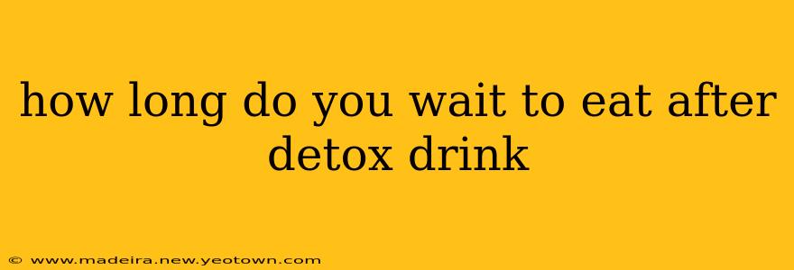 how long do you wait to eat after detox drink