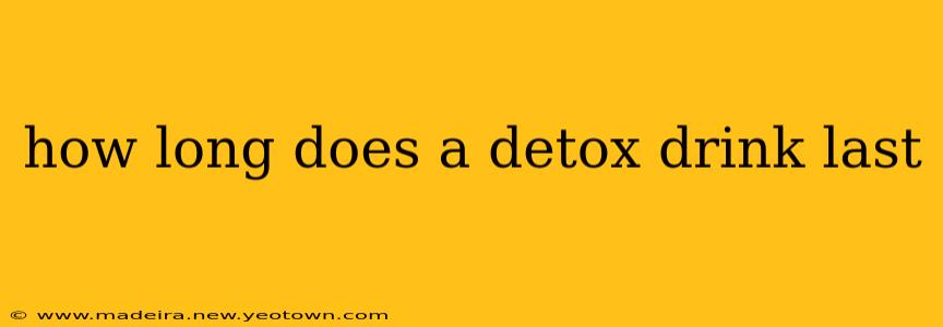 how long does a detox drink last
