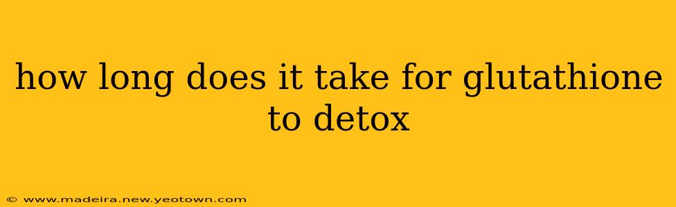 how long does it take for glutathione to detox