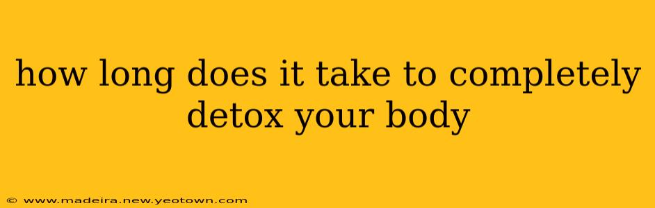 how long does it take to completely detox your body