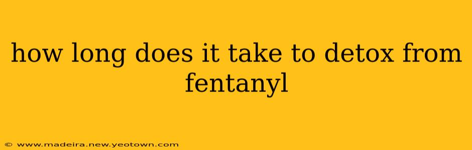 how long does it take to detox from fentanyl