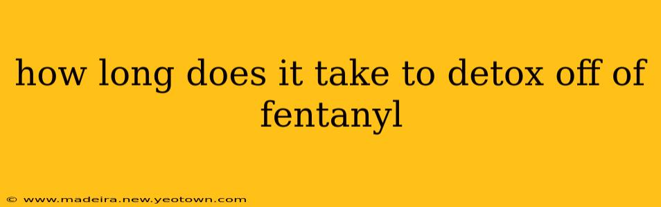 how long does it take to detox off of fentanyl
