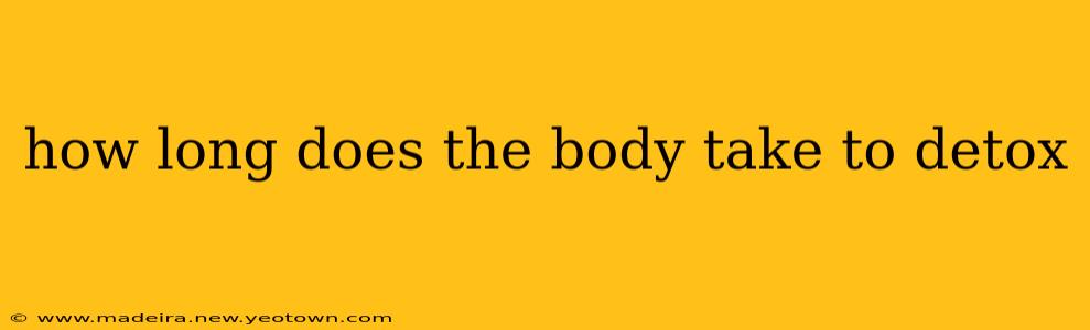 how long does the body take to detox
