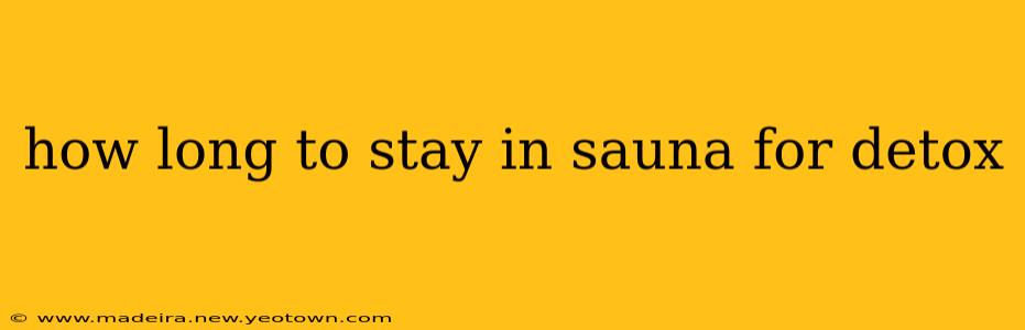 how long to stay in sauna for detox