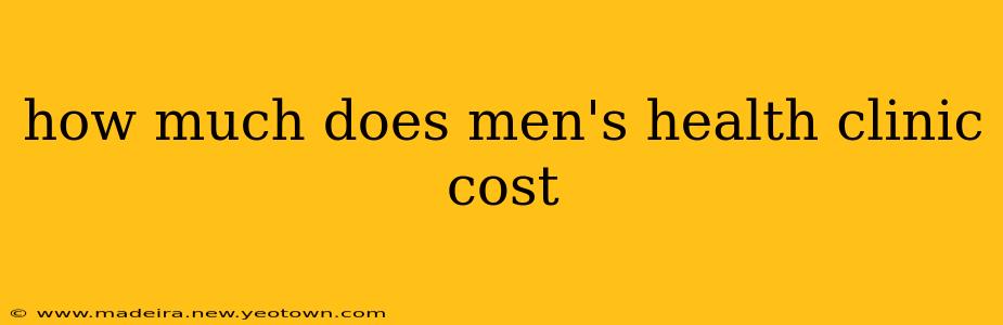 how much does men's health clinic cost