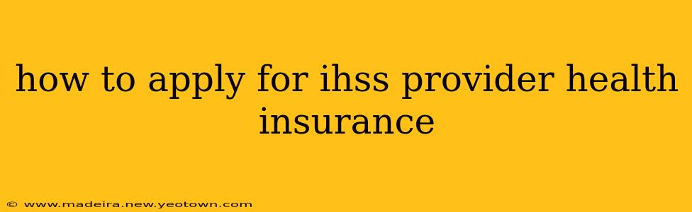 how to apply for ihss provider health insurance
