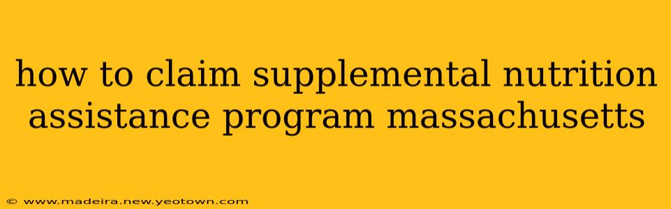 how to claim supplemental nutrition assistance program massachusetts