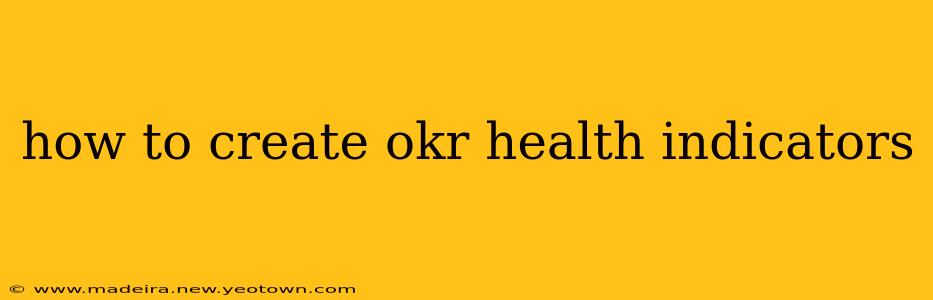 how to create okr health indicators
