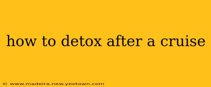 how to detox after a cruise