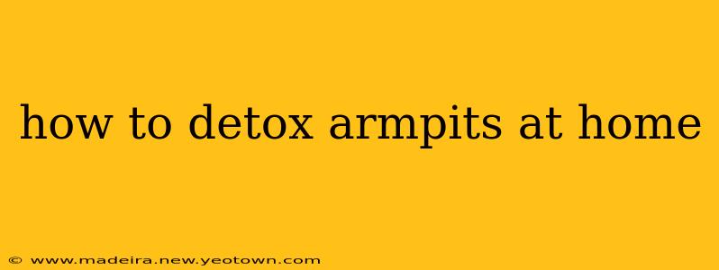 how to detox armpits at home