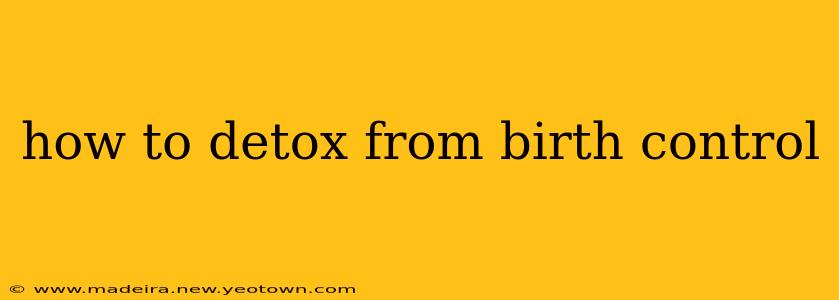 how to detox from birth control