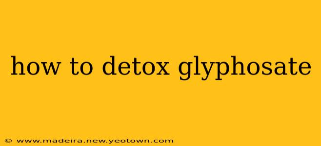 how to detox glyphosate