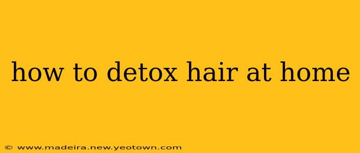 how to detox hair at home