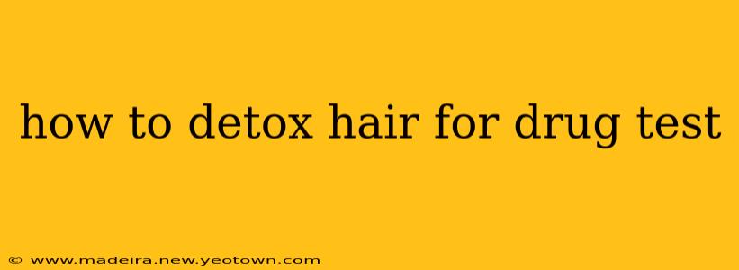 how to detox hair for drug test