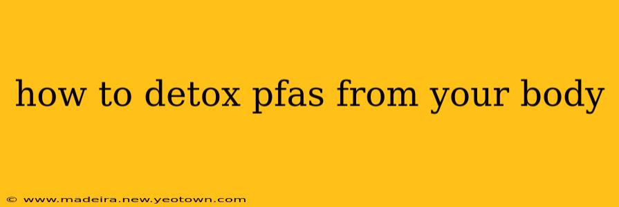 how to detox pfas from your body