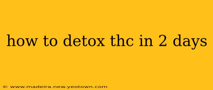 how to detox thc in 2 days
