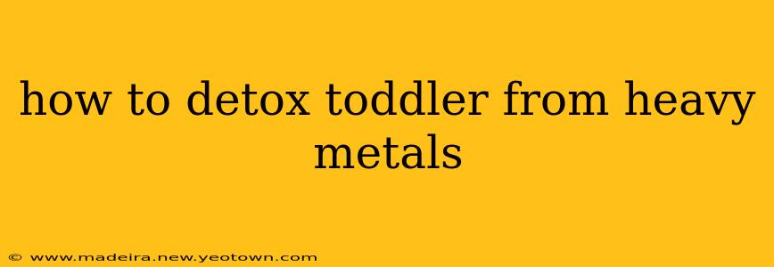 how to detox toddler from heavy metals