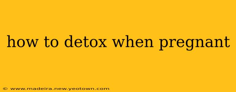 how to detox when pregnant