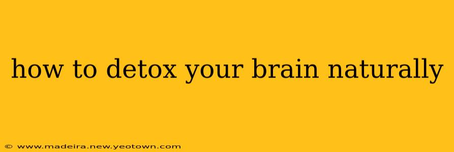 how to detox your brain naturally