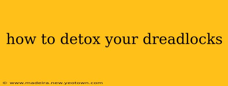 how to detox your dreadlocks