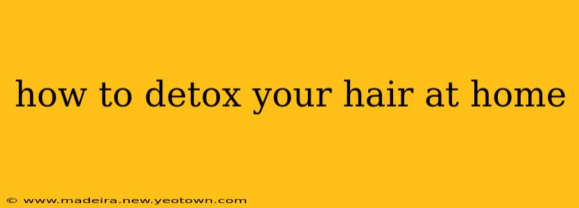 how to detox your hair at home