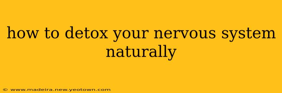 how to detox your nervous system naturally