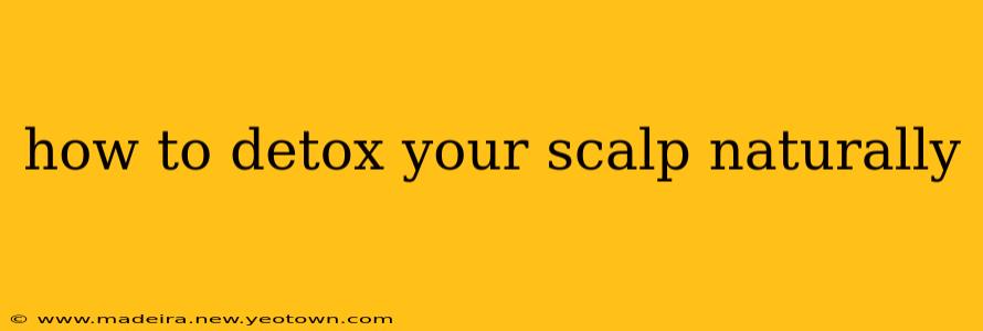 how to detox your scalp naturally