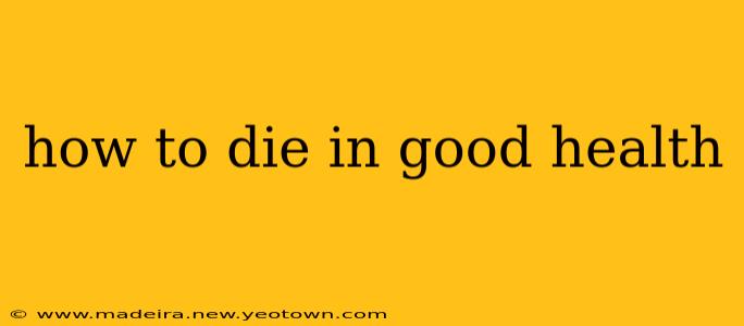how to die in good health