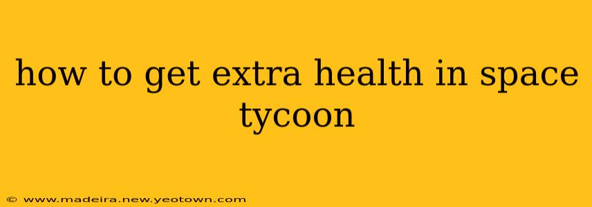 how to get extra health in space tycoon