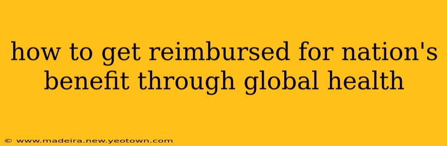 how to get reimbursed for nation's benefit through global health