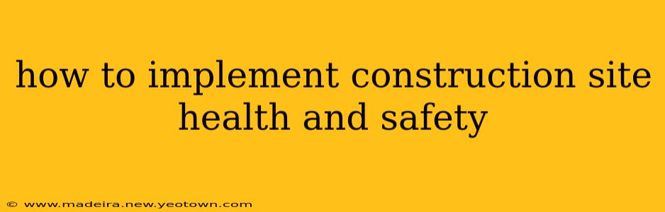 how to implement construction site health and safety