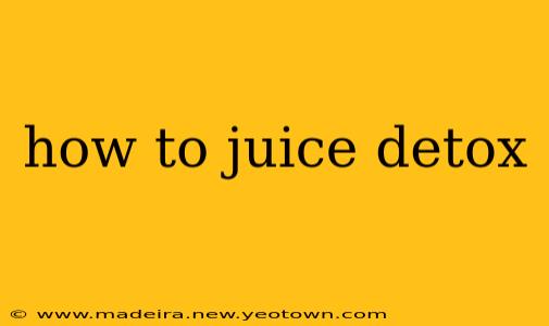 how to juice detox
