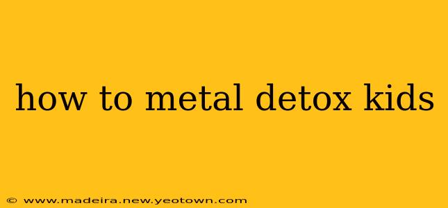 how to metal detox kids