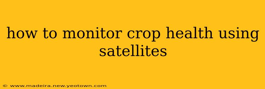how to monitor crop health using satellites