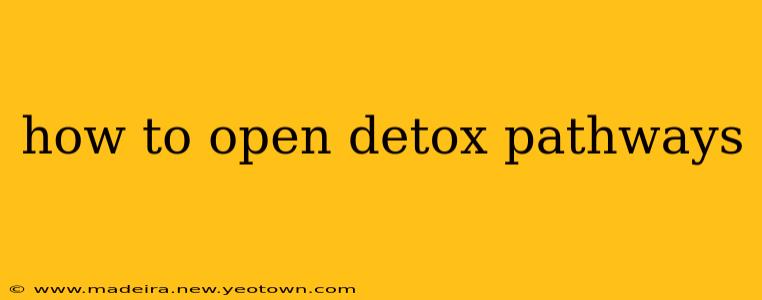 how to open detox pathways