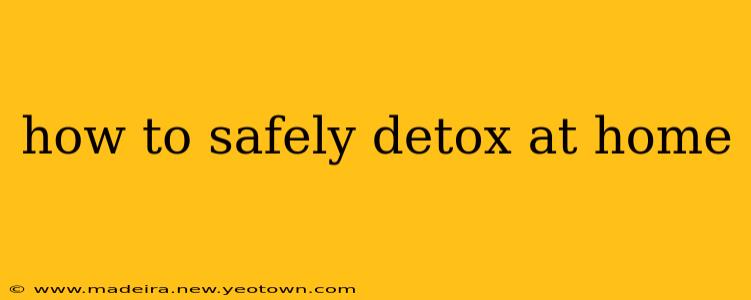 how to safely detox at home
