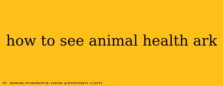 how to see animal health ark