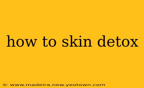 how to skin detox