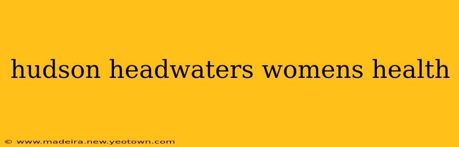 hudson headwaters womens health