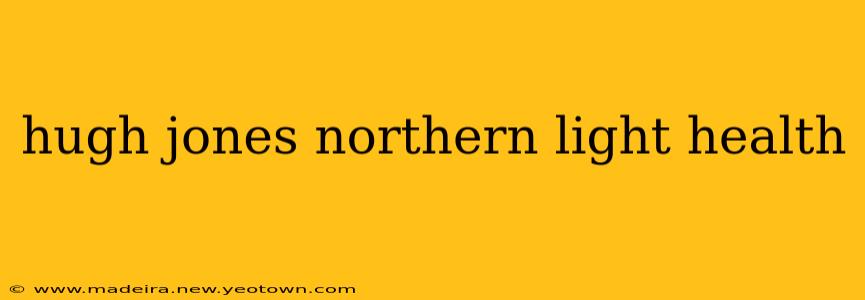 hugh jones northern light health