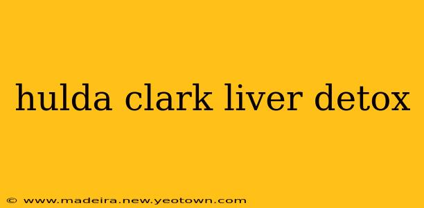 hulda clark liver detox