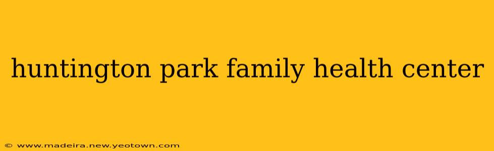 huntington park family health center