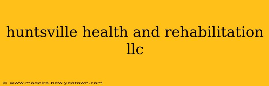 huntsville health and rehabilitation llc