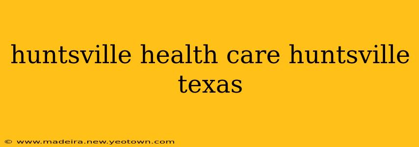 huntsville health care huntsville texas