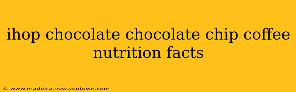 ihop chocolate chocolate chip coffee nutrition facts