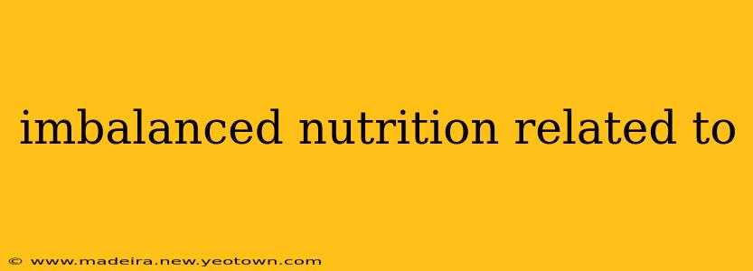 imbalanced nutrition related to