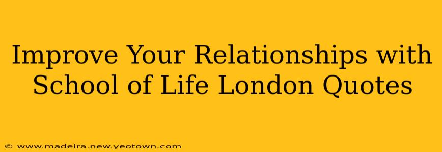 Improve Your Relationships with School of Life London Quotes