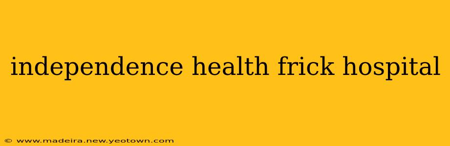 independence health frick hospital