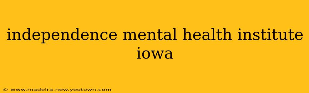 independence mental health institute iowa